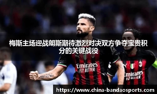 梅斯主场迎战朗斯期待激烈对决双方争夺宝贵积分的关键战役